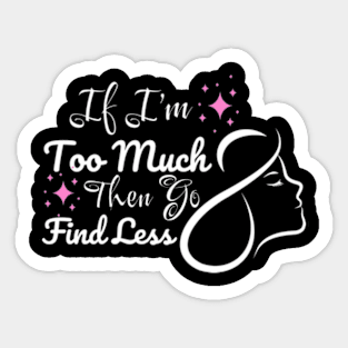 If-I'm-too-much-then-go-find-less Sticker